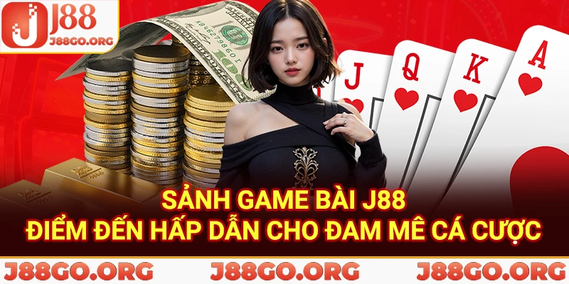 Sảnh game bài J88 - điểm đến hâp dẫn cho đam mê cá cược