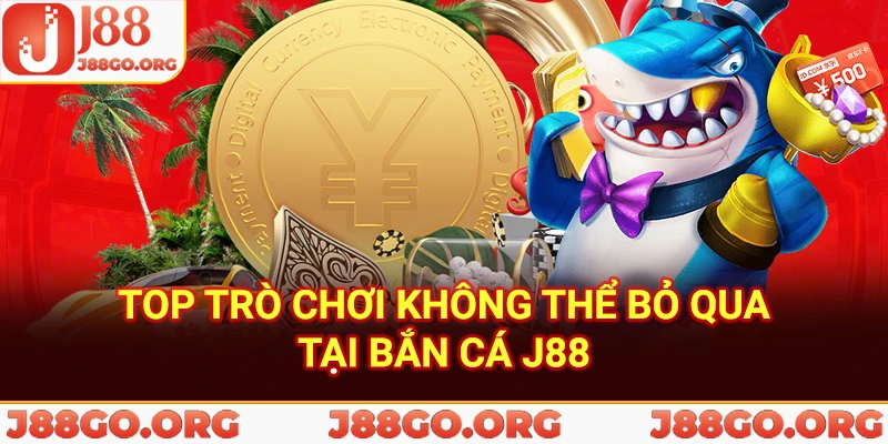 Top trò chơi không thể bỏ qua tại bắn cá J88